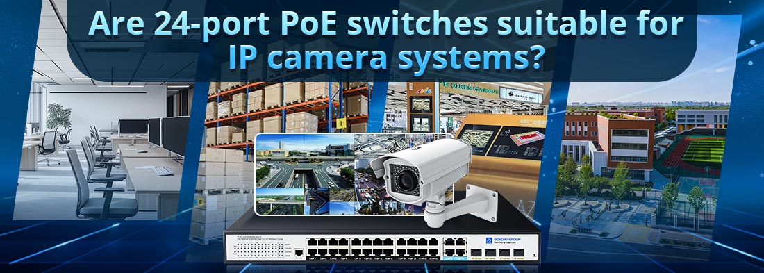 Are 24-port PoE switches suitable for IP camera systems?