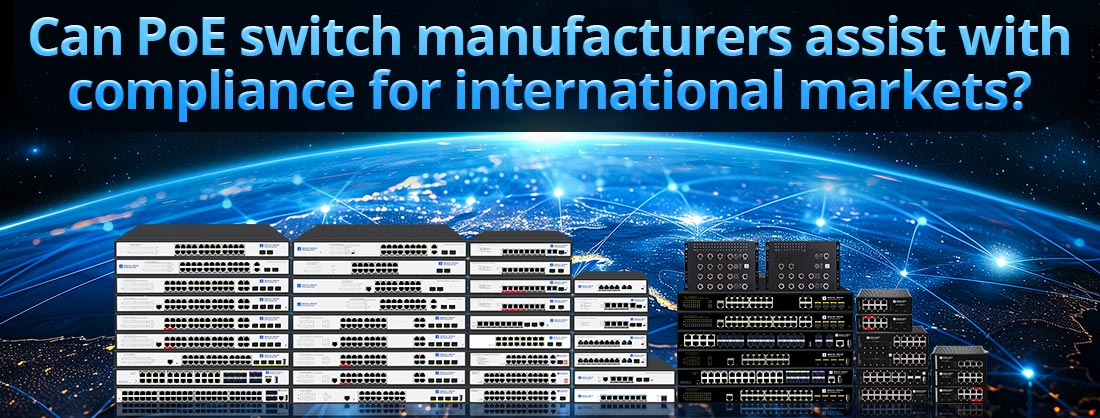 Can PoE switch manufacturers assist with compliance for international markets?