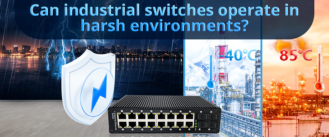 Can industrial switches operate in harsh environments Can industrial switches operate in harsh environments