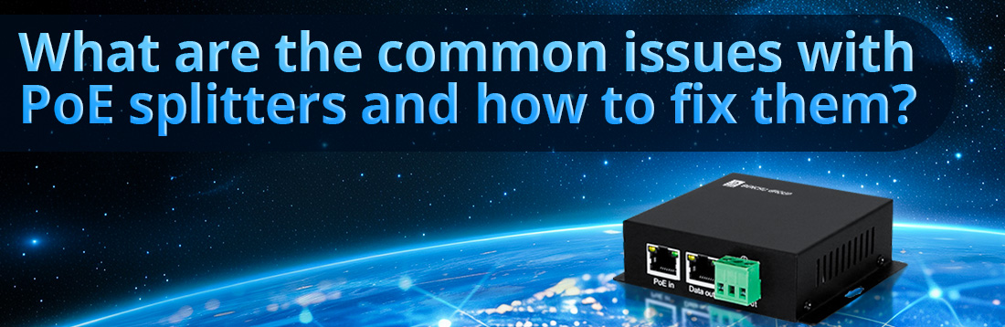 What are the common issues with PoE splitters and how to fix them What are the common issues with PoE splitters and how to fix them