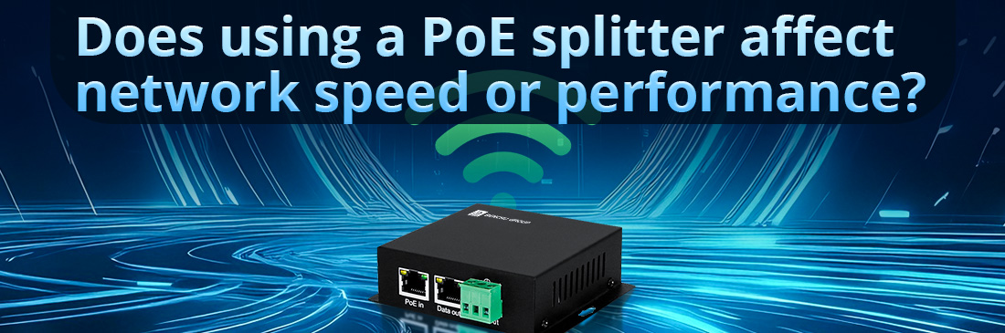 Does using a PoE splitter affect network speed or performance Does using a PoE splitter affect network speed or performance