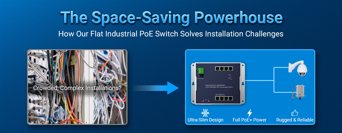 The Space-Saving Powerhouse: How Our Flat Industrial PoE Switch Solves Your Toughest Installation Challenges The Space-Saving Powerhouse: How Our Flat Industrial PoE Switch Solves Your Toughest Installation Challenges