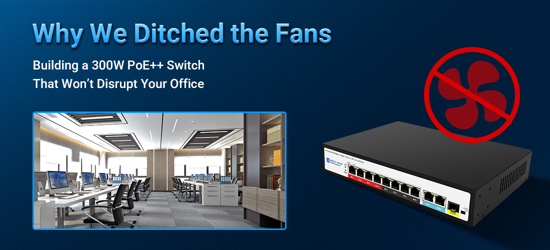 Why We Ditched the Fans: Building a 300W PoE++ Switch That Won&rsquo;t Disrupt Your Office